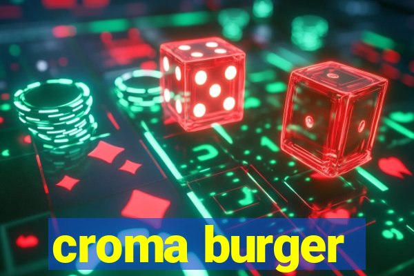 croma burger