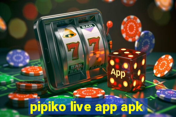 pipiko live app apk