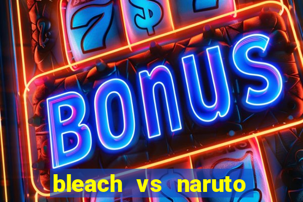 bleach vs naruto 2.6 jogos de luta