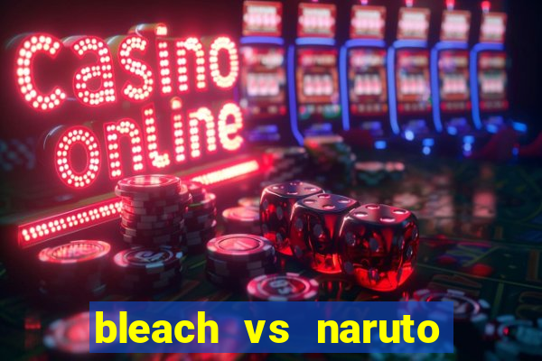 bleach vs naruto 2.6 jogos de luta