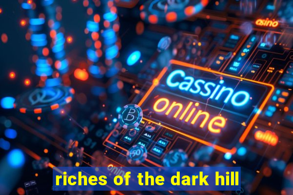 riches of the dark hill