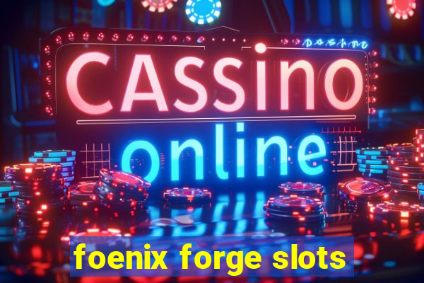 foenix forge slots