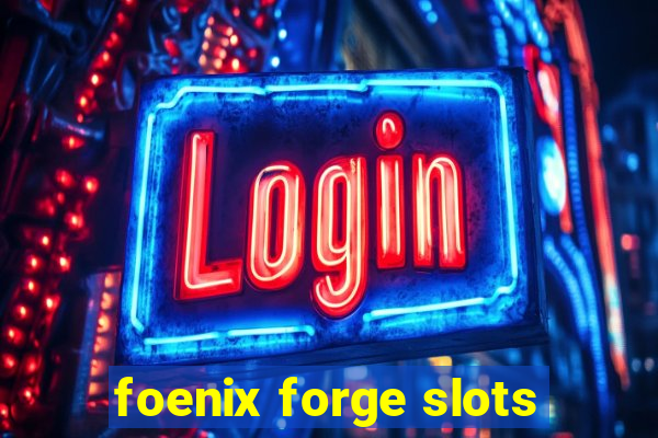 foenix forge slots