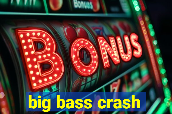 big bass crash