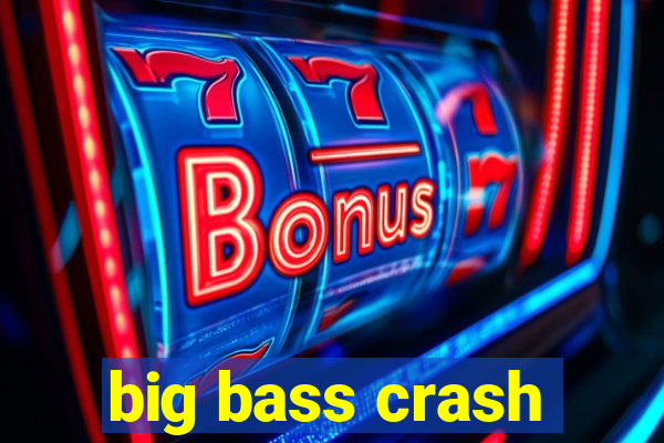 big bass crash