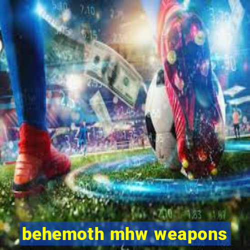 behemoth mhw weapons