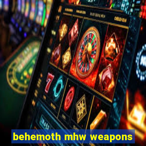 behemoth mhw weapons