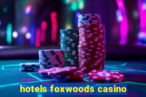 hotels foxwoods casino