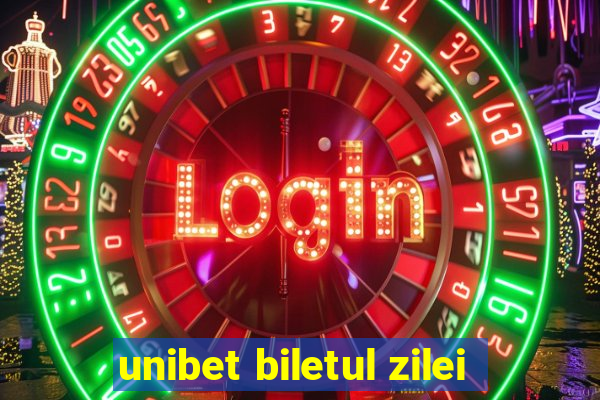 unibet biletul zilei