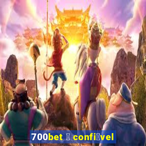 700bet 茅 confi谩vel