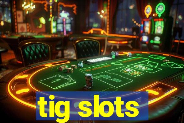 tig slots