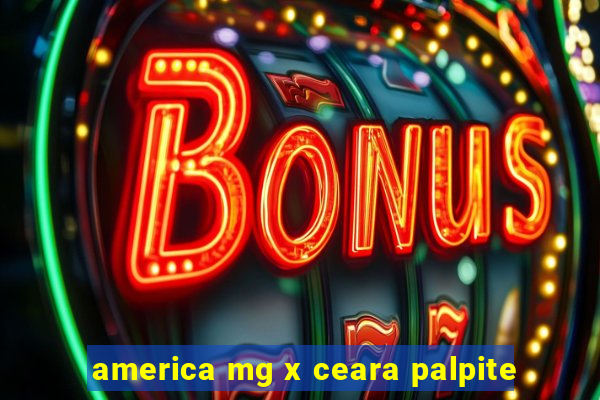 america mg x ceara palpite