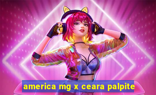 america mg x ceara palpite