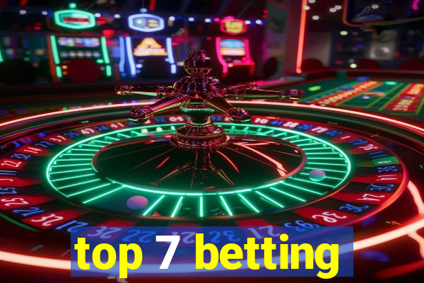 top 7 betting