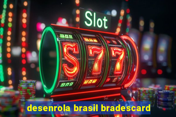 desenrola brasil bradescard