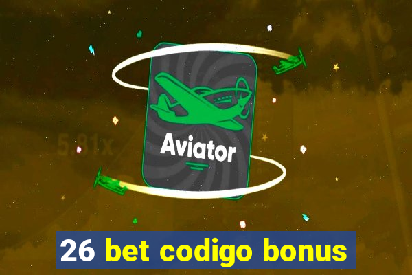 26 bet codigo bonus