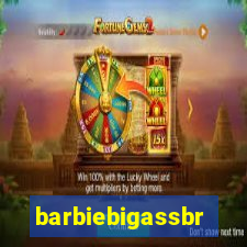 barbiebigassbr