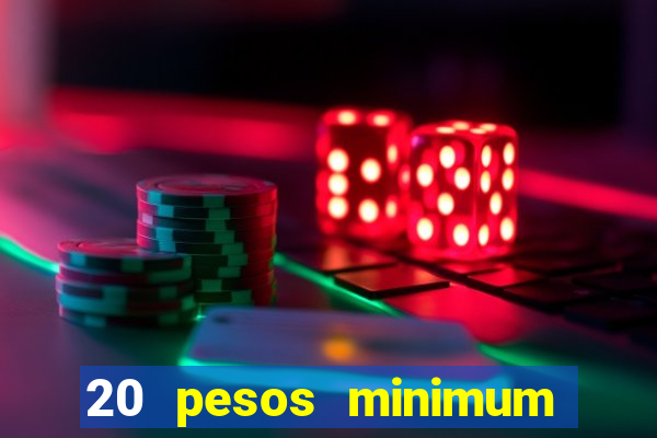 20 pesos minimum deposit casino