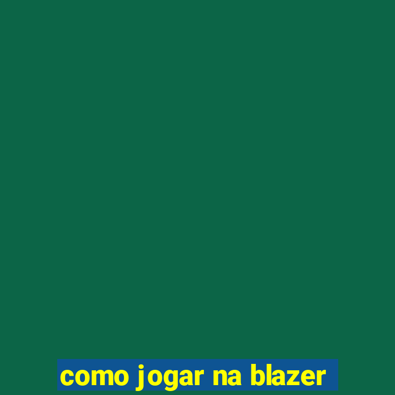 como jogar na blazer