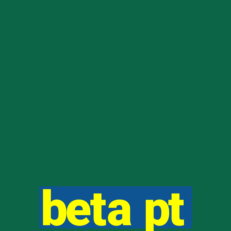 beta pt