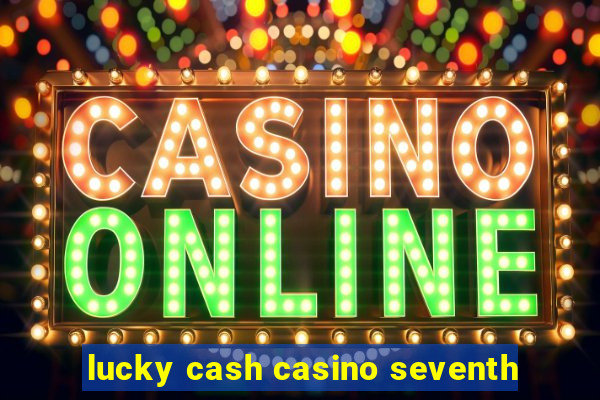 lucky cash casino seventh