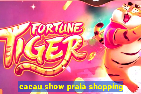 cacau show praia shopping