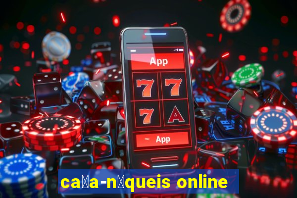 ca莽a-n铆queis online