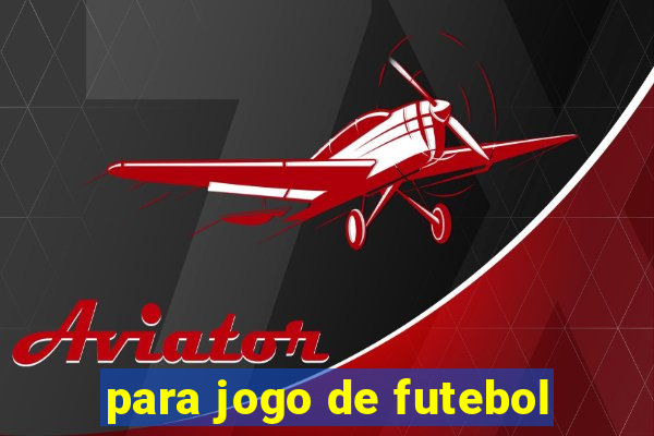 para jogo de futebol