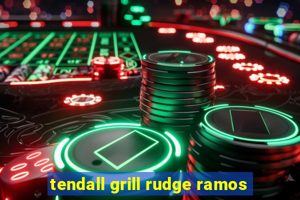 tendall grill rudge ramos