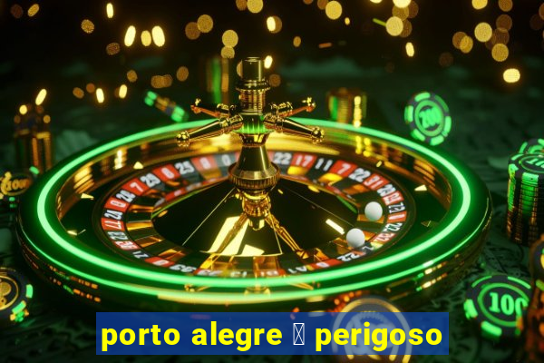 porto alegre 茅 perigoso