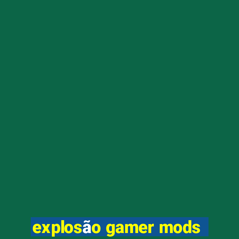 explosão gamer mods