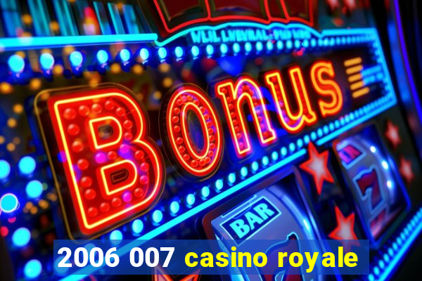 2006 007 casino royale