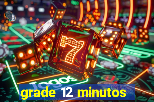 grade 12 minutos