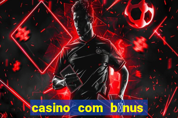 casino com b么nus no cadastro