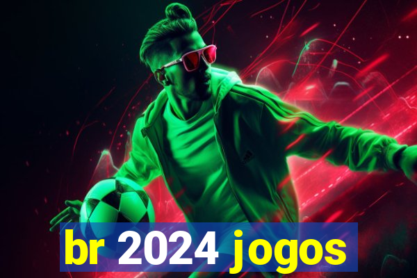 br 2024 jogos