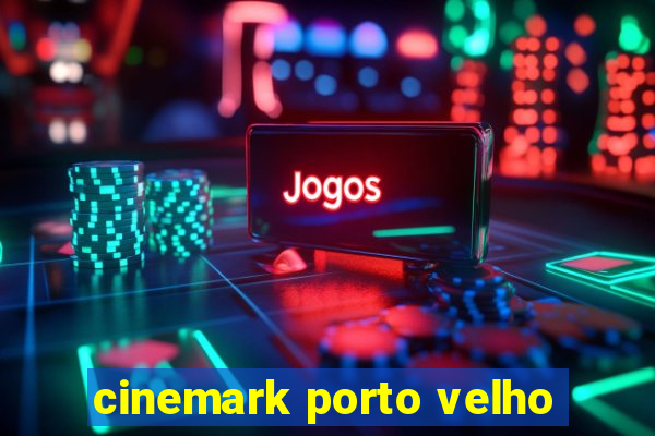 cinemark porto velho