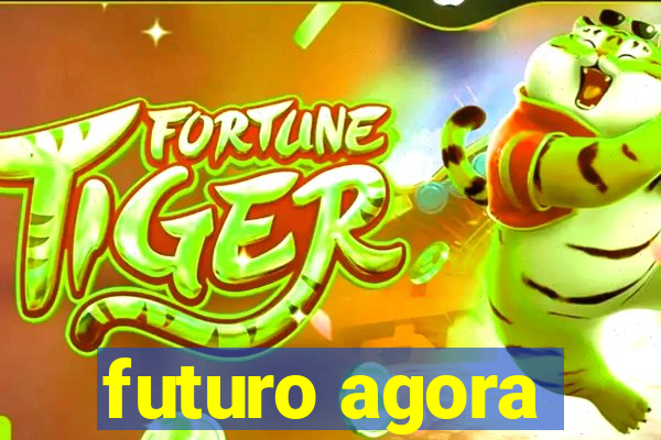 futuro agora