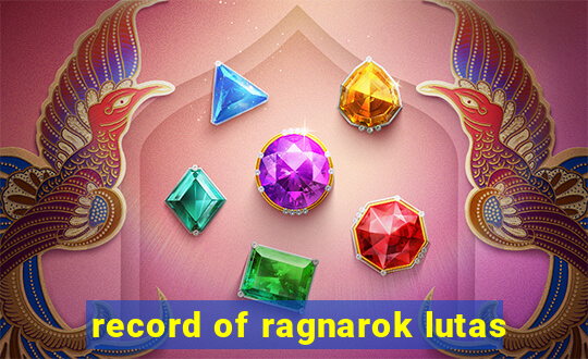 record of ragnarok lutas