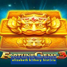 elizabeth b谩thory hist贸ria