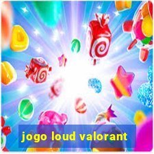 jogo loud valorant