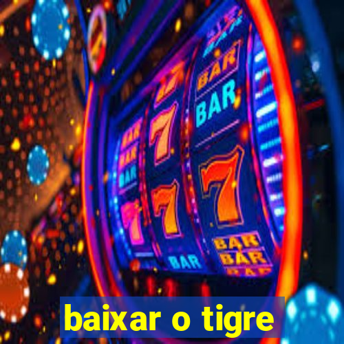 baixar o tigre