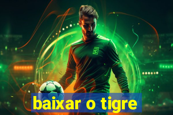 baixar o tigre