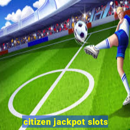 citizen jackpot slots