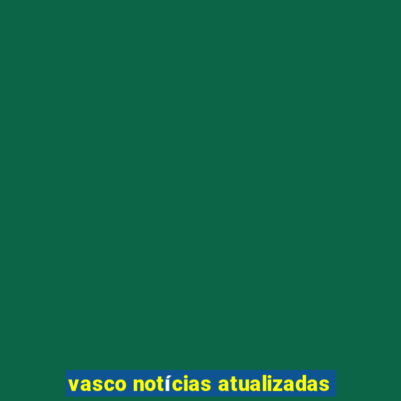 vasco notícias atualizadas