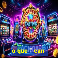 o que 茅 can