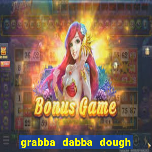 grabba dabba dough slot game