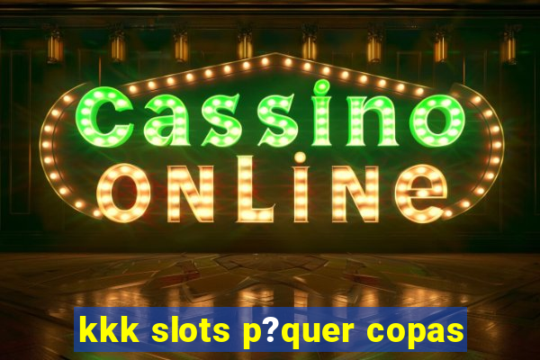 kkk slots p?quer copas