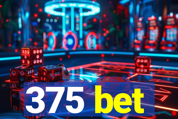 375 bet