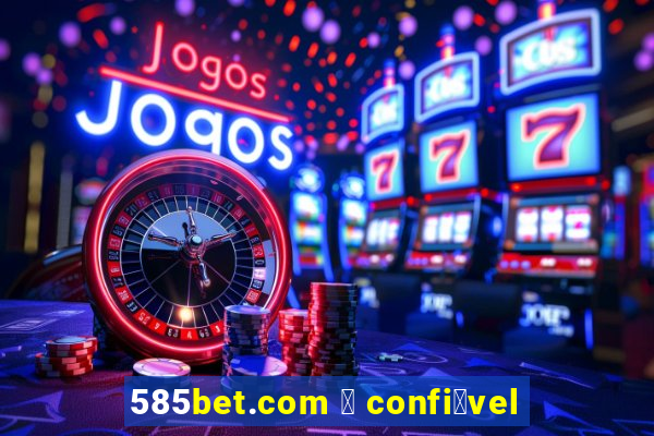 585bet.com 茅 confi谩vel