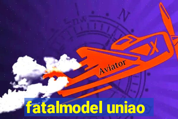 fatalmodel uniao